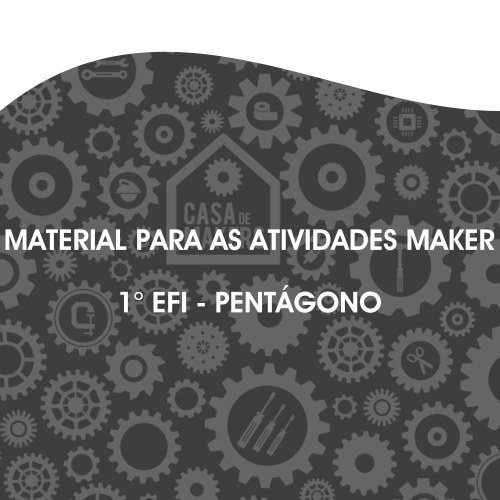 Material para as atividades maker - 1° EFI - Pentágono 